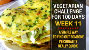 VEGETARIAN CHALLENGE FOR 100 DAYS, WEEK 11 NearyHengdotcom