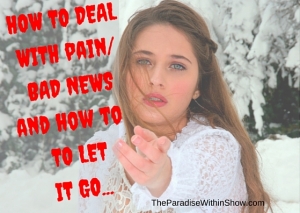HOW TO DEAL WITH BAD NEWS and TO LET IT GO...