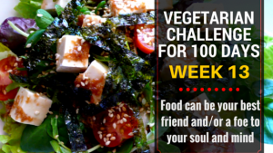 VEGETARIAN CHALLENGE FOR 100 DAYS, WEEK 13 NearyHengdotcom